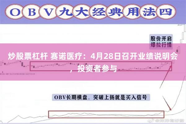 炒股票杠杆 赛诺医疗：4月28日召开业绩说明会，投资者参与