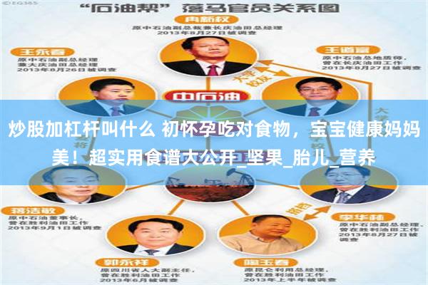 炒股加杠杆叫什么 初怀孕吃对食物，宝宝健康妈妈美！超实用食谱大公开_坚果_胎儿_营养