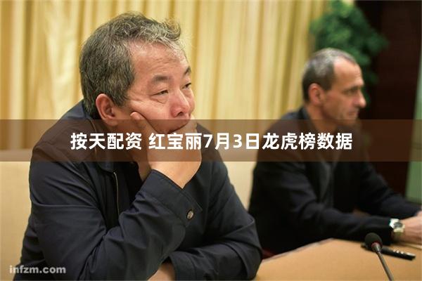 按天配资 红宝丽7月3日龙虎榜数据